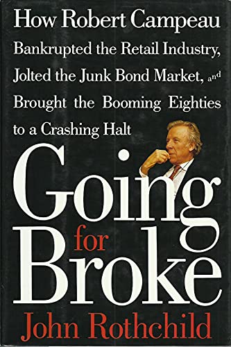 Going For Broke How Robert Campeau Bankrupted the Retail Industry, Jolted the Junk Bond Market, a...