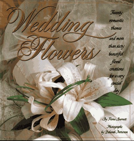 Imagen de archivo de Wedding Flowers: Twenty Romantic Themes And More Than Sixty Beautiful Floral Creations For A Very Special Day (Photographs by Deborah Patterson. Profusely Illustrated) a la venta por GloryBe Books & Ephemera, LLC