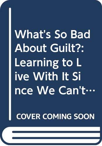 Beispielbild fr What's So Bad About Guilt?: Learning to Live With It Since We Can't Live Without It zum Verkauf von Wonder Book