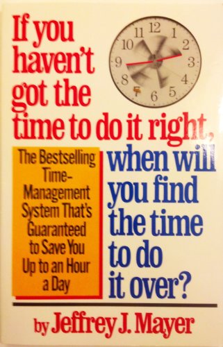 Beispielbild fr If You Haven't Got the Time to Do it Right, When Will You Find the Time to Do it Over? zum Verkauf von AwesomeBooks