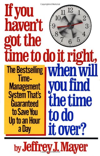 Imagen de archivo de If You Haven't Got the Time to Do It Right, When Will You Find the Time to Do It a la venta por SecondSale