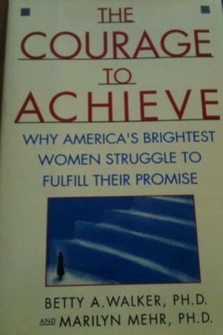 Imagen de archivo de The Courage to Achieve : Why America's Brightest Women Struggle to Fulfill Their Promise a la venta por Better World Books: West