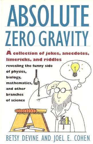 Beispielbild fr Absolute Zero Gravity : A Collection of Jokes, Anecdotes, Limericks, and Riddles Revealing the Funny Side of Physics, Biology, Mathematics, and Other Branches of Science zum Verkauf von Better World Books