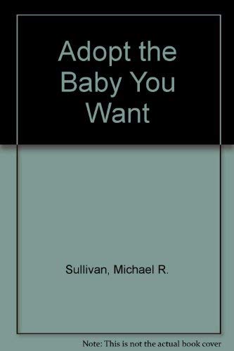 Stock image for Adopt the Baby You Want for sale by The Book Cellar, LLC