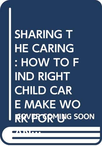 Stock image for Sharing the Caring: How to Find Right Child Care Make Work for U and Yr Child for sale by Robinson Street Books, IOBA