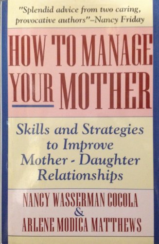 Beispielbild fr How to Manage Your Mother: Skills and Strategies to Improve Mother-Daughter Relationships zum Verkauf von Wonder Book