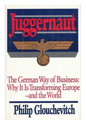 Juggernaut: The German Way of Business Why It Is Transforming Europe-And the Worldhe World