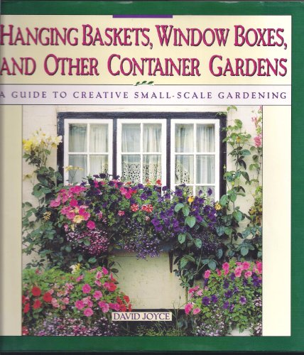 Stock image for Hanging Baskets, Window Boxes, And Other Container Gardens: A Guide To Creative Small-Scale Gardening for sale by Gulf Coast Books