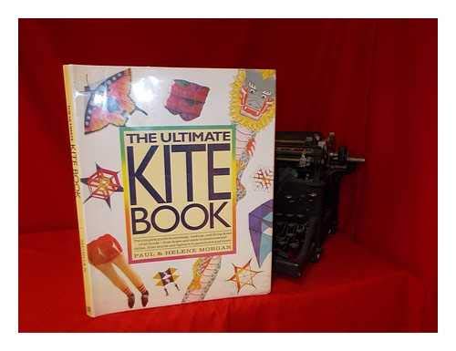 9780671744434: The Ultimate Kite Book: The Complete Guide to Choosing, Making, and Flying Kites of All Kinds-From Boxex and Sleds to Diamonds and Deltas, from Stunts