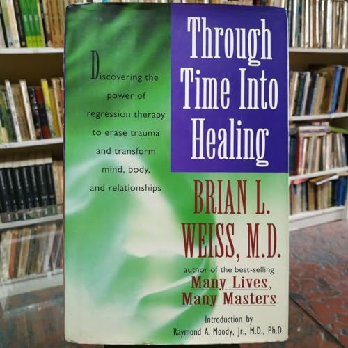 Stock image for Through Time Into Healing: Discovering the Power of Regression Therapy to Erase Trauma and Transform Mind, Body, and Relationships for sale by Jenson Books Inc