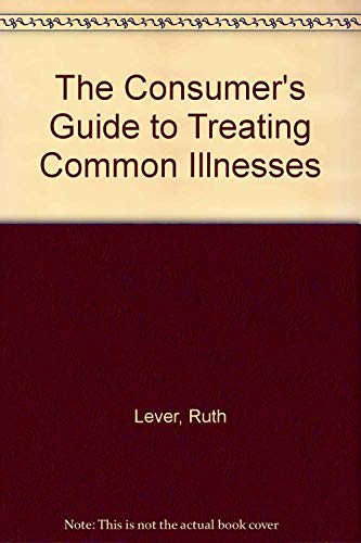 The Consumer's Guide to Treating Common Illnesses