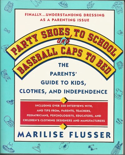 Beispielbild fr Party Shoes to School and Baseball Caps to Bed: The Parents' Survival Guide to Understanding Kids, Clothes, and Independence zum Verkauf von Robinson Street Books, IOBA