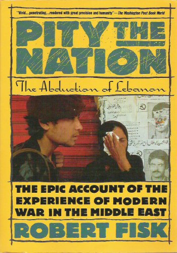 Pity the Nation. The Epic Account of the Experience of Modern War in the Middle East - Fisk, Robert