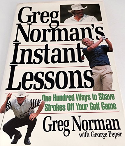 Imagen de archivo de Greg Norman's Instant Lessons : One Hundred Ways to Shave Strokes off Your Golf Game a la venta por Better World Books