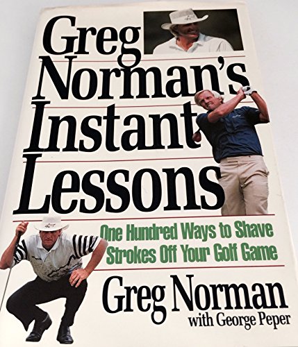 Stock image for Greg Norman's Instant Lessons: One Hundred Ways to Shave Strokes Off Your Golf Game Norman, Greg for sale by Mycroft's Books