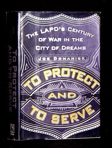 To Protect and to Serve: The LAPD's Century of War in the City of Dreams