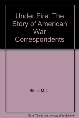 Under Fire: The Story Of American War Correspondents