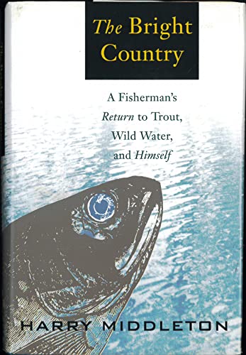 Beispielbild fr The Bright Country: A Fisherman's Return to Trout, Wild Water, and Himself zum Verkauf von ThriftBooks-Atlanta