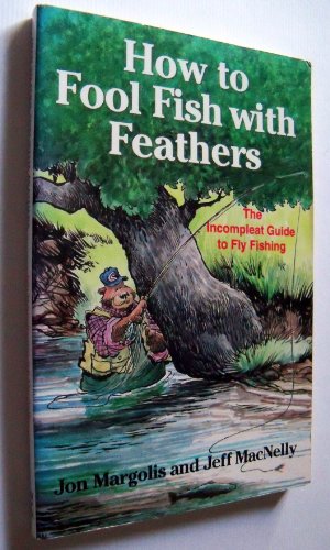 Imagen de archivo de How to Fool Fish With Feathers: The Incompleat Guide to Fly-Fishing a la venta por Wonder Book