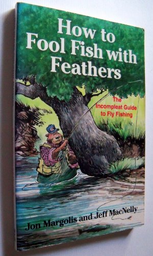 Stock image for How to Fool Fish With Feathers: The Incompleat Guide to Fly-Fishing for sale by Wonder Book