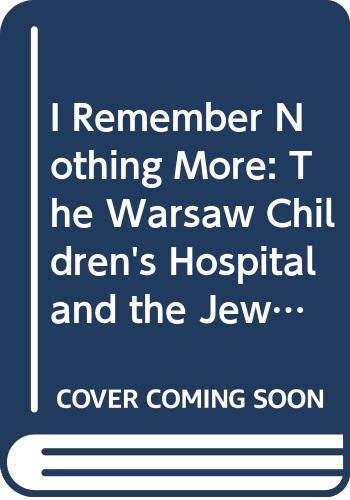 Imagen de archivo de I Remember Nothing More: The Warsaw Children's Hospital and the Jewish Resistance a la venta por Wonder Book