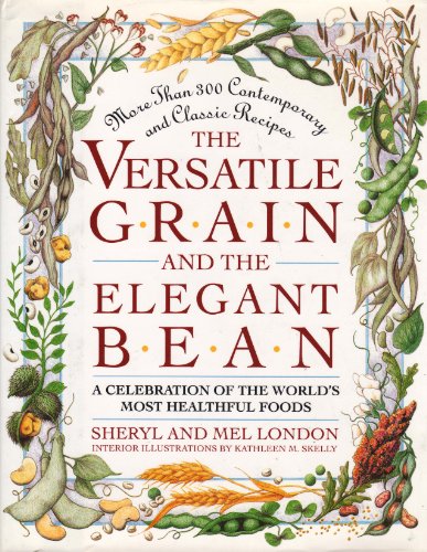 THE VERSATILE GRAIN AND THE ELEGANT BEAN, A CELEBRATION OF THE WORLD'S MOST HEALTHFUL FOODS