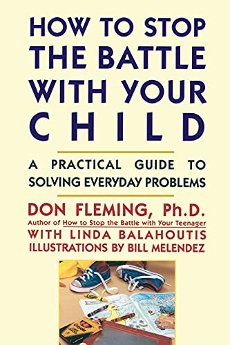 How to Stop the Battle with Your Child: A Practical Guide to Solving Everyday Problems.