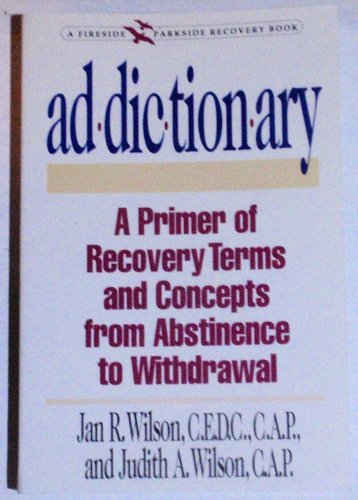 Beispielbild fr Addictionary : A Primer of Recovery Terms and Concepts, from Abstincence to Withdrawal zum Verkauf von Better World Books