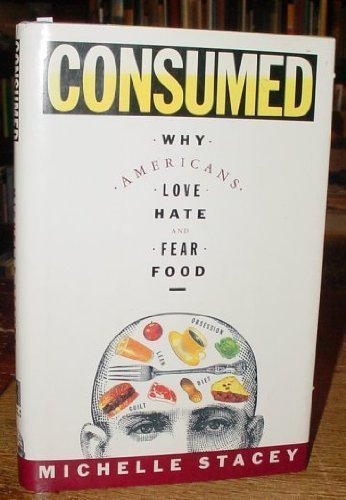 Consumed: Why Americans Love, Hate, and Fear Food (9780671767549) by Stacey, Michelle