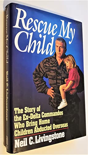 Stock image for Rescue My Child: The Story of the Ex-Delta Commandos Who Bring Home Children Abducted Overseas for sale by Wonder Book