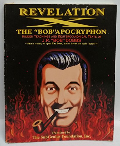 Revelation X: The 'Bob' Apocryphon: Hidden Teachings and Deuterocanonical Texts of J.R. 'Bob' Dobbs (9780671770068) by The SubGenius Foundation; J.R. 'Bob' Dobbs; Rev. Ivan Stang; Paul Mavrides