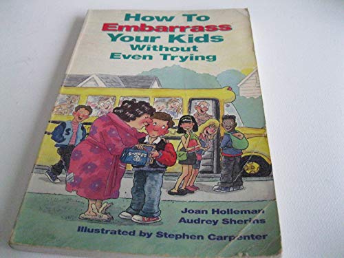 Stock image for How to Embarass Your Kids Without Even Trying for sale by Better World Books: West