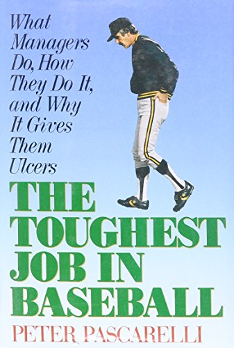 Toughest Job in Baseball: What Managers Do, How They Do It,why It Gives Ulcers