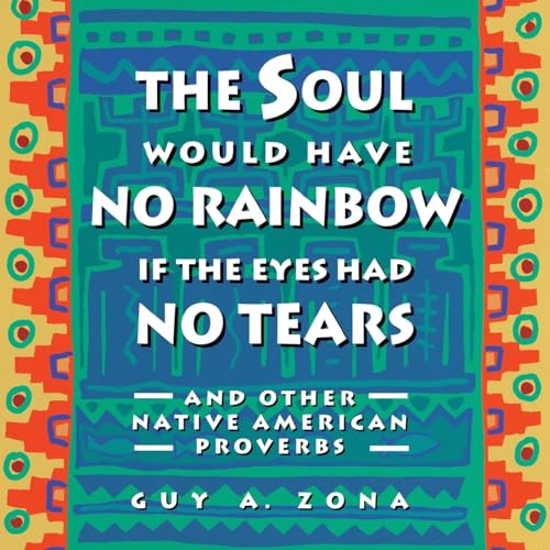 Beispielbild fr Soul Would Have No Rainbow if the Eyes Had No Tears and Other Native American Proverbs zum Verkauf von Wonder Book