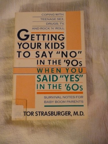 Imagen de archivo de Getting Your Kids to Say "No" in the 90's When You Said "Yes" in the 60's: Coping With Teenage Sex, Drugs, TV, and Rock 'N' Roll, Survival Notes for Baby Boom Parents a la venta por gearbooks