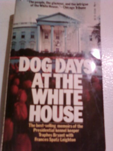 DOG DAYS AT THE WHITE HOUSE the Outrageous Memoirs of the Presendial Kennel Keeper