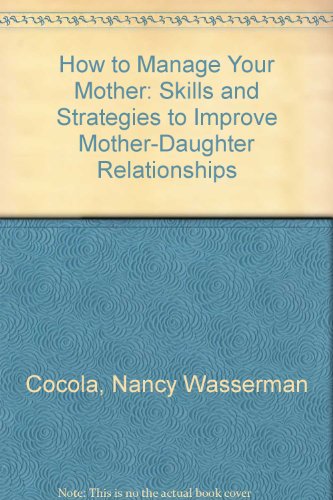 Beispielbild fr How to Manage Your Mother: Skills and Strategies to Improve Mother-Daughter Relationships zum Verkauf von Wonder Book