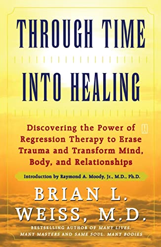 Stock image for Through Time Into Healing: Discovering the Power of Regression Therapy to Erase Trauma and Transform Mind, Body and Relationships for sale by Gulf Coast Books