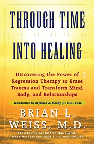 Stock image for Through Time Into Healing: Discovering the Power of Regression Therapy to Erase Trauma and Transform Mind, Body and Relationships for sale by SecondSale