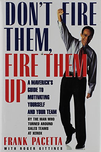 Don't Fire Them, Fire Them Up: A Maverick's Guide to Motivating Yourself and Your Team (9780671869496) by Pacetta, Frank; Gittines, Roger
