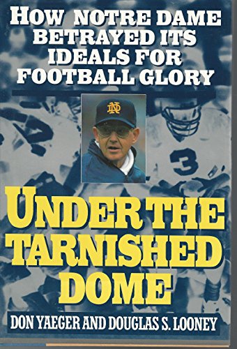 9780671869502: Under the Tarnished Dome: How Notre Dame Betrayed it's Ideals for Football Glory