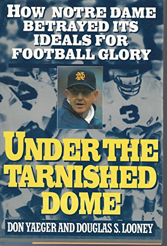 Stock image for Under the Tarnished Dome: How Notre Dame Betrayed Ideals for Football Glory for sale by SecondSale