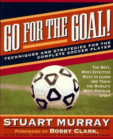 Beispielbild fr Go for the Goal: Techniques and Strategies for the Complete Soccer Player zum Verkauf von Wonder Book