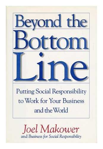 Beyond the Bottom Line: Putting Social Responsibility to Work for Your Business and the World