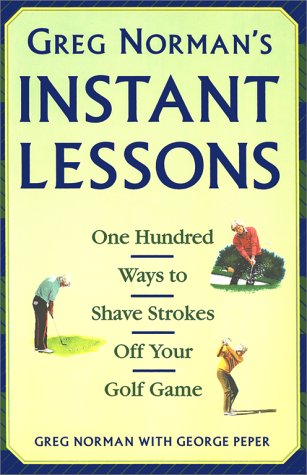 Imagen de archivo de Greg Norman's Instant Lessons : One Hundred Ways to Shave Strokes off Your Golf Game a la venta por Better World Books