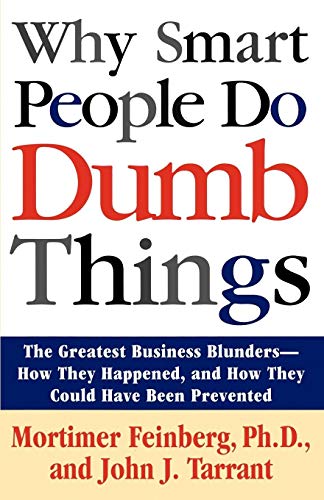 Imagen de archivo de Why Smart People Do Dumb Things: The Greatest Business Blunders - How They Happened, and How They Could Have Been Prevented a la venta por SecondSale