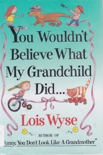 Stock image for You Wouldn't Believe What My Grandchild Did for sale by Top Notch Books