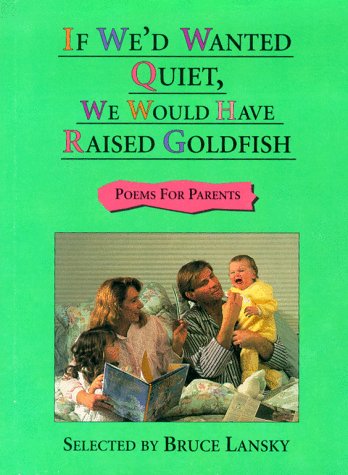 Imagen de archivo de If We'd Wanted Quiet, We Would Have Raised Goldfish : Poems for Parents a la venta por Better World Books