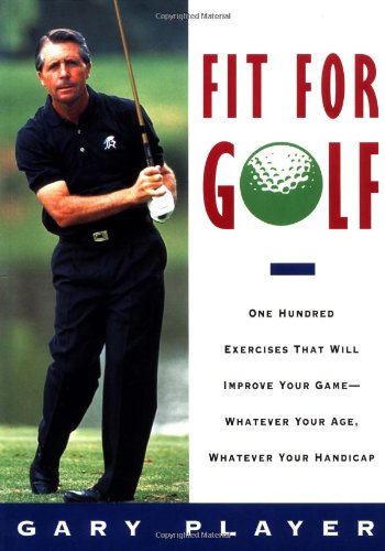 Imagen de archivo de Fit for Golf : One Hundred Exercises That Will Improve Your Game - Whatever Your Age, Whatever Your Handicap a la venta por Better World Books