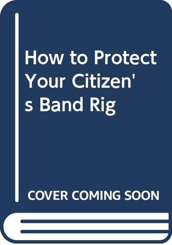 Stock image for How to Protect Your Citizen's Band Rig for sale by Newsboy Books